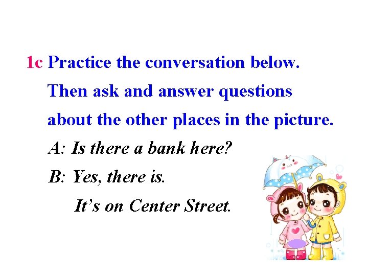 1 c Practice the conversation below. Then ask and answer questions about the other