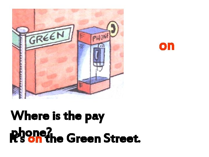 on Where is the pay phone? It’s on the Green Street. 