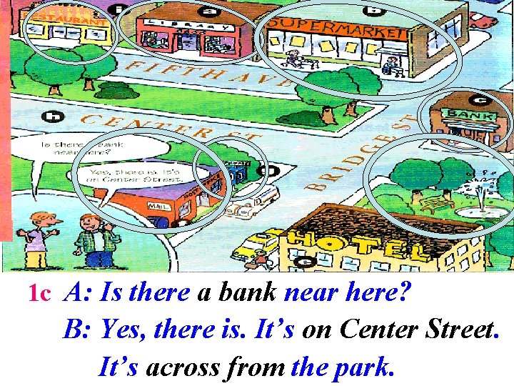 1 c A: Is there a bank near here? B: Yes, there is. It’s