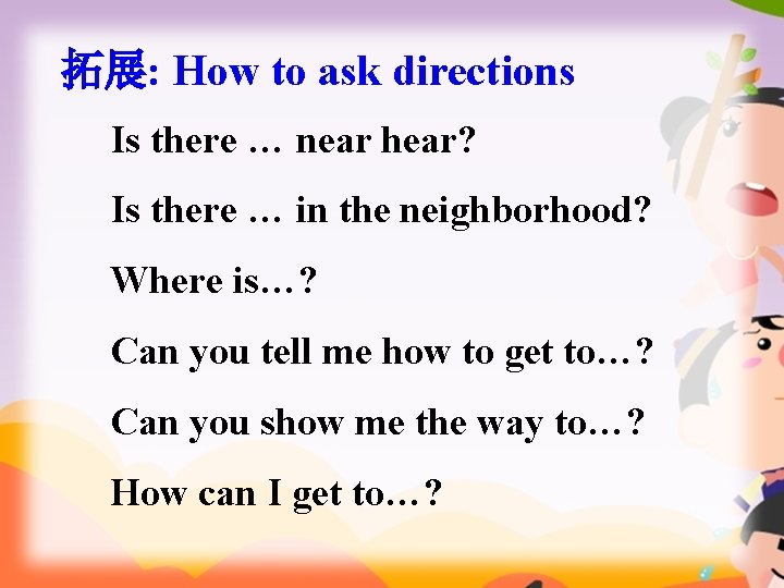 拓展: How to ask directions Is there … near hear? Is there … in