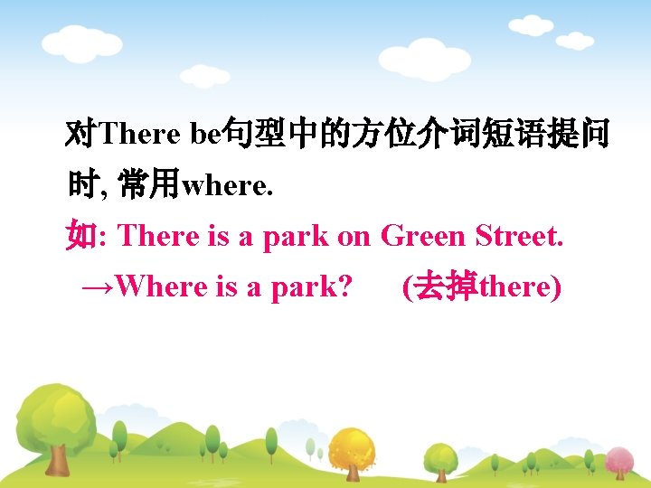 对There be句型中的方位介词短语提问 时, 常用where. 如: There is a park on Green Street. →Where is