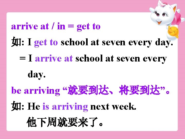 arrive at / in = get to 如: I get to school at seven