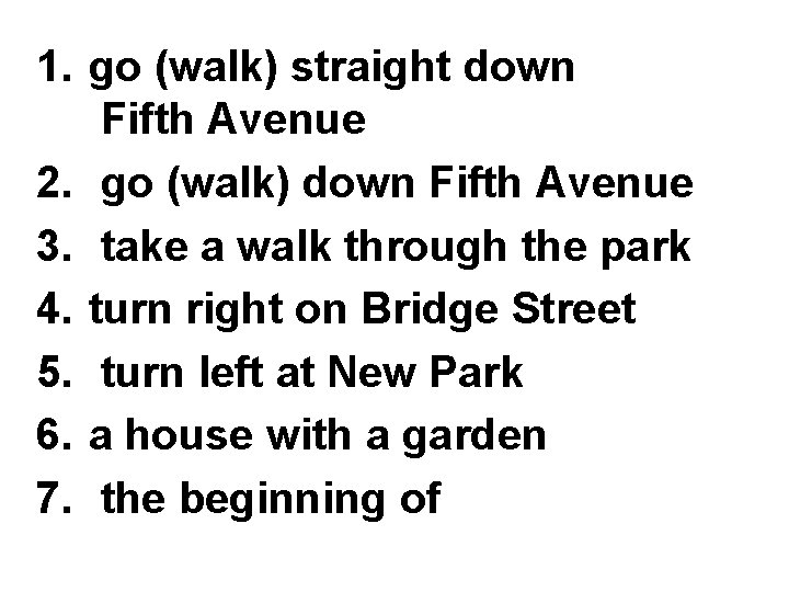 1. go (walk) straight down Fifth Avenue 2. go (walk) down Fifth Avenue 3.