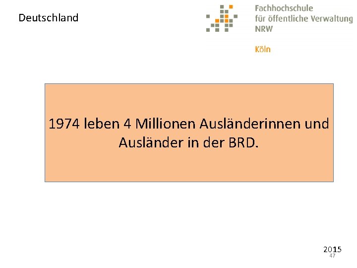 Deutschland 1974 leben 4 Millionen Ausländerinnen und Ausländer in der BRD. 2015 47 
