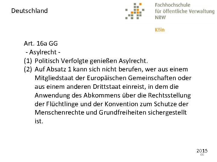 Deutschland Art. 16 a GG - Asylrecht (1) Politisch Verfolgte genießen Asylrecht. (2) Auf