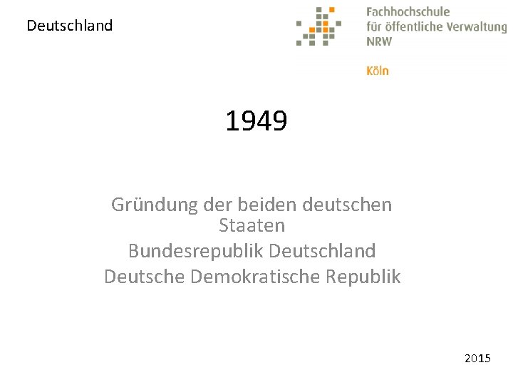 Deutschland 1949 Gründung der beiden deutschen Staaten Bundesrepublik Deutschland Deutsche Demokratische Republik 2015 