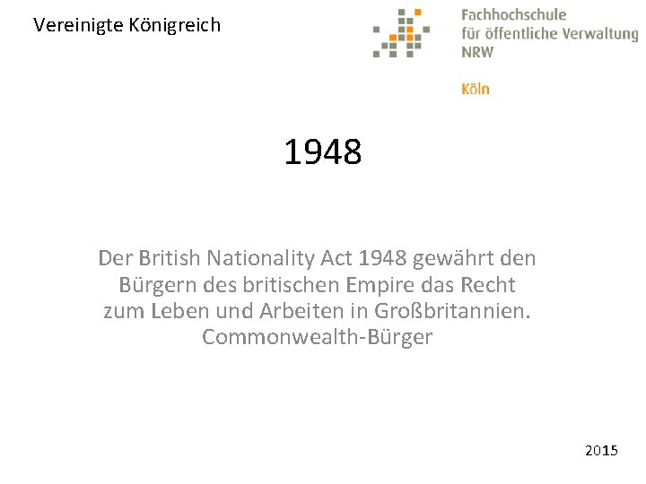 Vereinigte Königreich 1948 Der British Nationality Act 1948 gewährt den Bürgern des britischen Empire