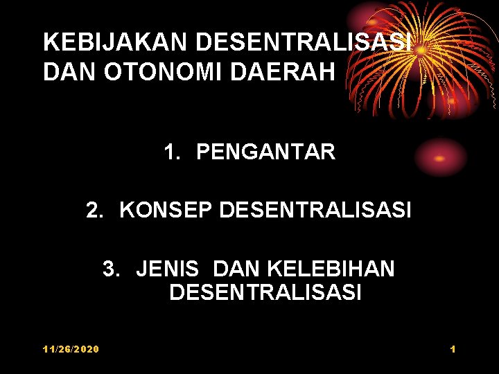 KEBIJAKAN DESENTRALISASI DAN OTONOMI DAERAH 1. PENGANTAR 2. KONSEP DESENTRALISASI 3. JENIS DAN KELEBIHAN