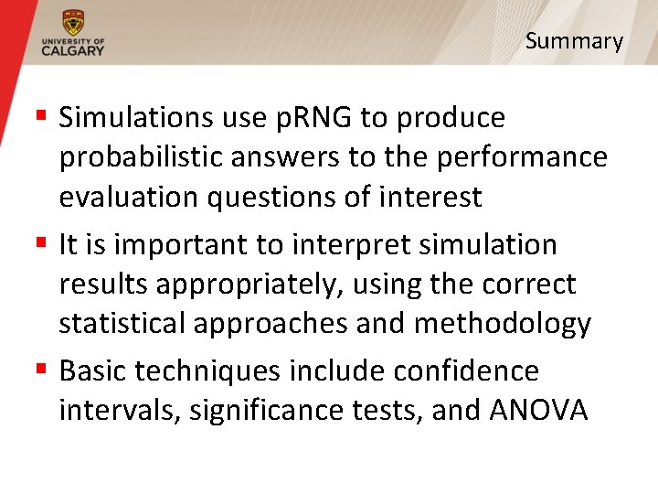 Summary § Simulations use p. RNG to produce probabilistic answers to the performance evaluation Summary § Simulations use p. RNG to produce probabilistic answers to the performance evaluation