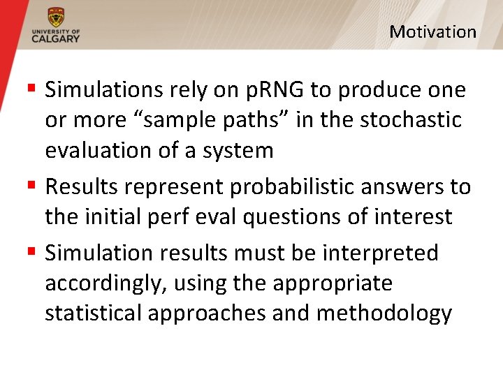 Motivation § Simulations rely on p. RNG to produce one or more “sample paths” Motivation § Simulations rely on p. RNG to produce one or more “sample paths”