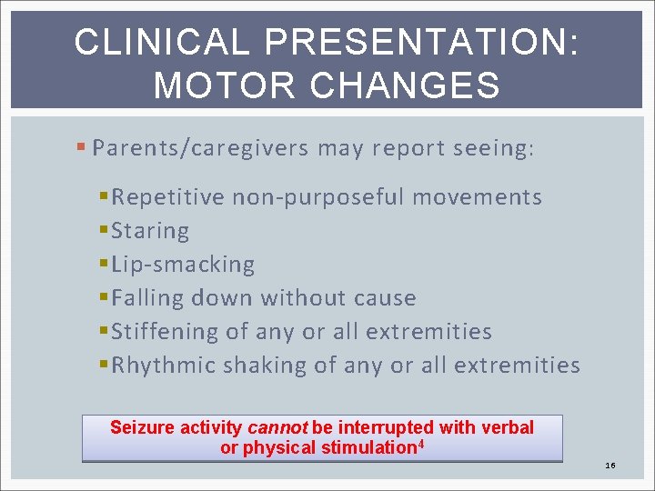 CLINICAL PRESENTATION: MOTOR CHANGES § Parents/caregivers may report seeing: § Repetitive non-purposeful movements §