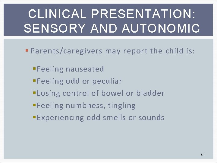 CLINICAL PRESENTATION: SENSORY AND AUTONOMIC § Parents/caregivers may report the child is: § Feeling