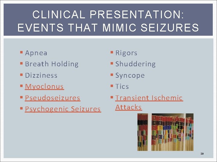 CLINICAL PRESENTATION: EVENTS THAT MIMIC SEIZURES § Apnea § Breath Holding § Dizziness §