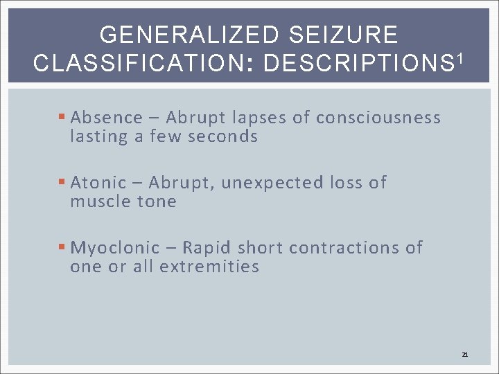 GENERALIZED SEIZURE CLASSIFICATION: DESCRIPTIONS 1 § Absence – Abrupt lapses of consciousness lasting a