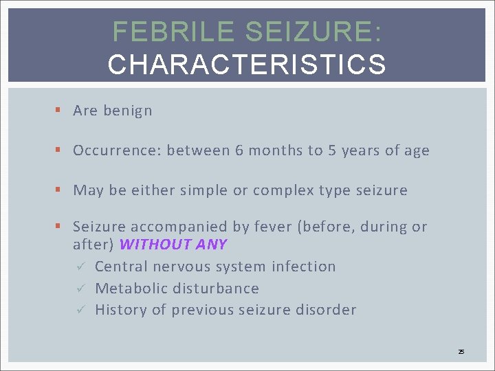 FEBRILE SEIZURE: CHARACTERISTICS § Are benign § Occurrence: between 6 months to 5 years