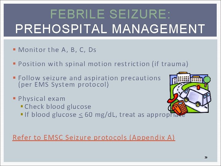 FEBRILE SEIZURE: PREHOSPITAL MANAGEMENT § Monitor the A, B, C, Ds § Position with