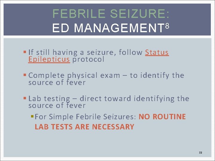 FEBRILE SEIZURE: ED MANAGEMENT 8 § If still having a seizure, follow Status Epilepticus