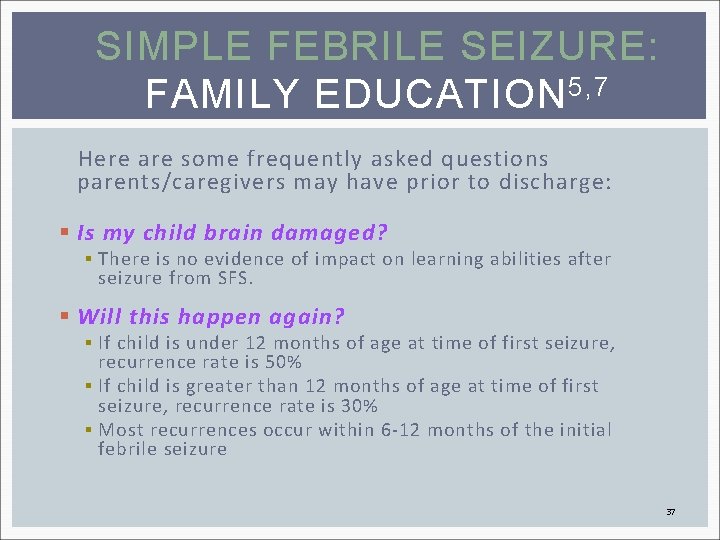 SIMPLE FEBRILE SEIZURE: FAMILY EDUCATION 5, 7 Here are some frequently asked questions parents/caregivers