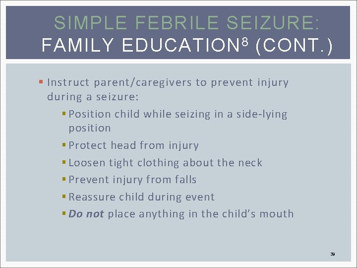 SIMPLE FEBRILE SEIZURE: FAMILY EDUCATION 8 (CONT. ) § Instruct parent/caregivers to prevent injury