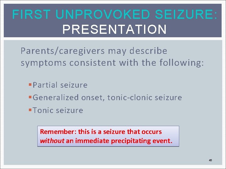 FIRST UNPROVOKED SEIZURE: PRESENTATION Parents/caregivers may describe symptoms consistent with the following: § Partial