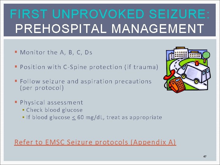 FIRST UNPROVOKED SEIZURE: PREHOSPITAL MANAGEMENT § Monitor the A, B, C, Ds § Position