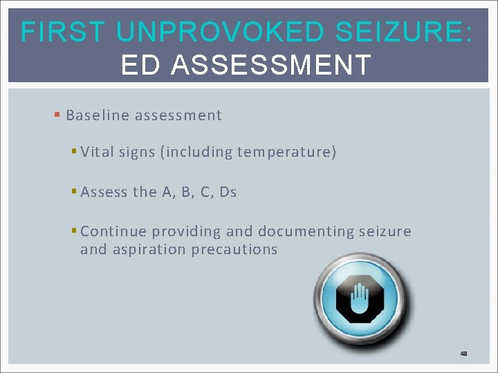 FIRST UNPROVOKED SEIZURE: ED ASSESSMENT § Baseline assessment § Vital signs (including temperature) §