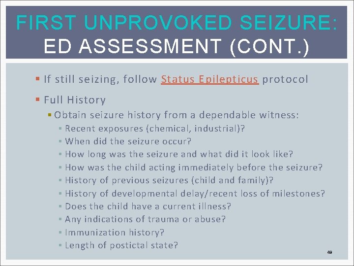 FIRST UNPROVOKED SEIZURE: ED ASSESSMENT (CONT. ) § If still seizing, follow Status Epilepticus