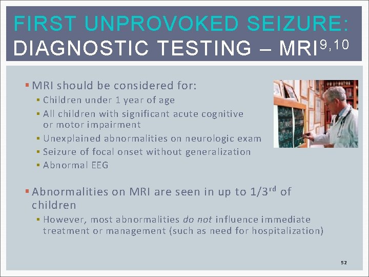 FIRST UNPROVOKED SEIZURE: DIAGNOSTIC TESTING – MRI 9, 10 § MRI should be considered