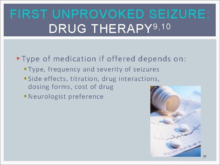 FIRST UNPROVOKED SEIZURE: DRUG THERAPY 9, 10 § Type of medication if offered depends