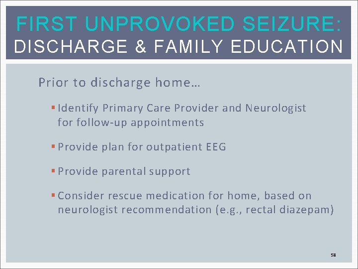 FIRST UNPROVOKED SEIZURE: DISCHARGE & FAMILY EDUCATION Prior to discharge home… § Identify Primary