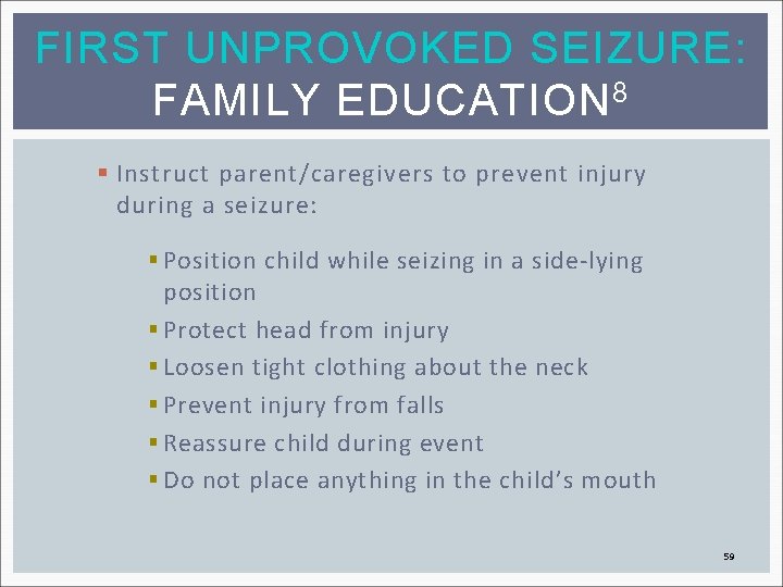 FIRST UNPROVOKED SEIZURE: FAMILY EDUCATION 8 § Instruct parent/caregivers to prevent injury during a