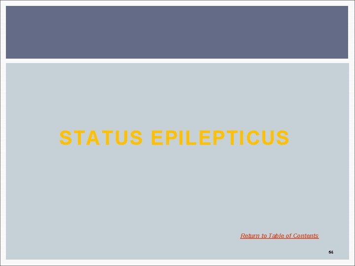 STATUS EPILEPTICUS Return to Table of Contents 64 