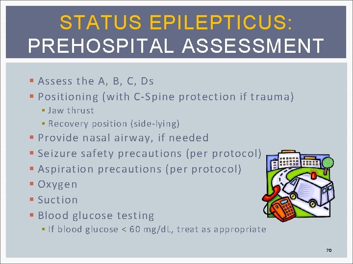 STATUS EPILEPTICUS: PREHOSPITAL ASSESSMENT § Assess the A, B, C, Ds § Positioning (with