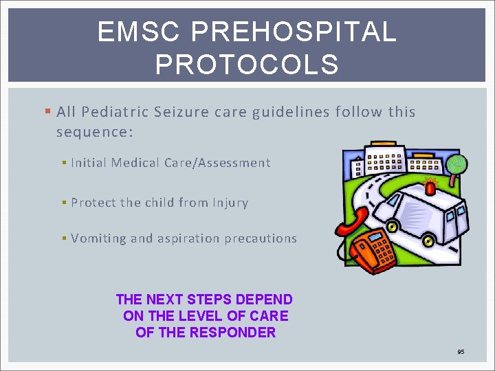 EMSC PREHOSPITAL PROTOCOLS § All Pediatric Seizure care guidelines follow this sequence: § Initial