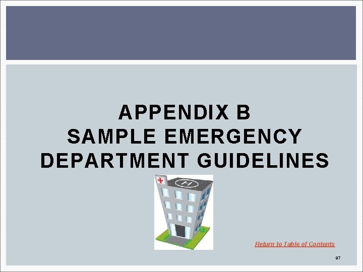 APPENDIX B SAMPLE EMERGENCY DEPARTMENT GUIDELINES Return to Table of Contents 97 