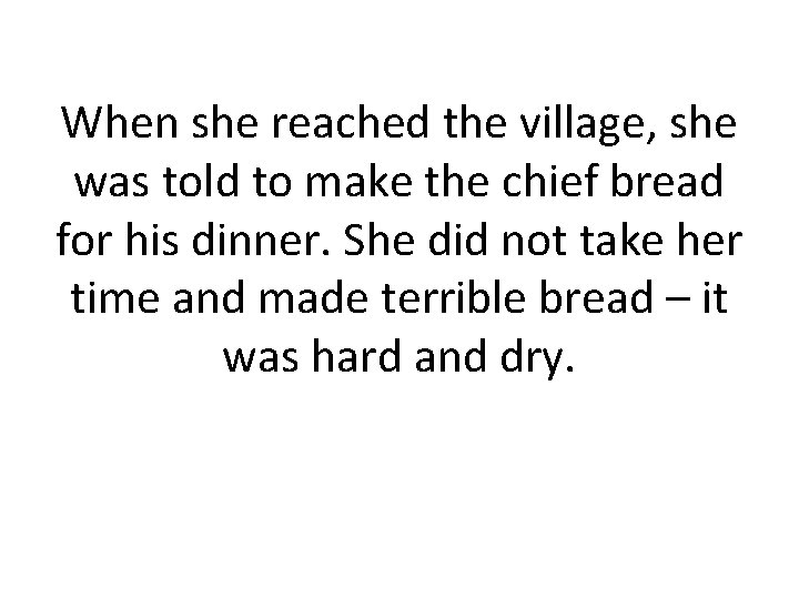 When she reached the village, she was told to make the chief bread for