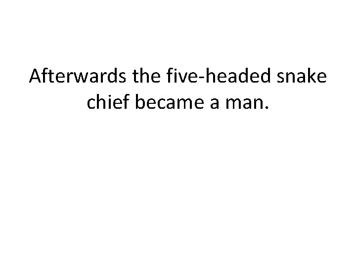 Afterwards the five-headed snake chief became a man. 