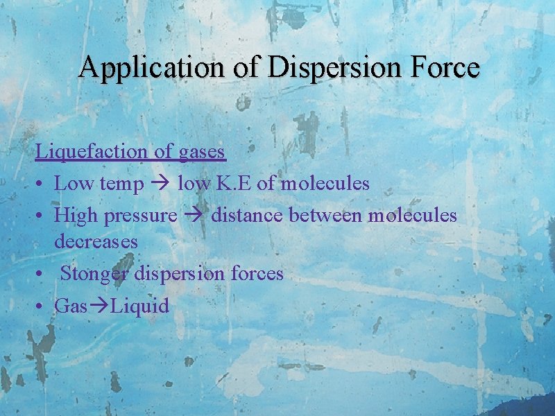 Application of Dispersion Force Liquefaction of gases • Low temp low K. E of
