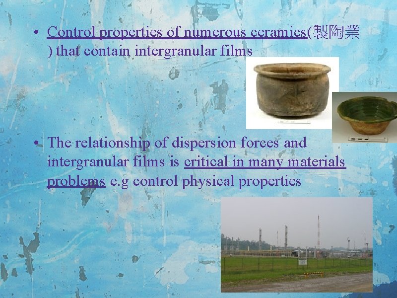  • Control properties of numerous ceramics(製陶業 ) that contain intergranular films • The