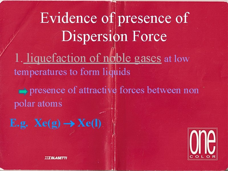 Evidence of presence of Dispersion Force 1. liquefaction of noble gases at low temperatures