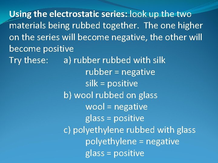 Using the electrostatic series: look up the two materials being rubbed together. The one