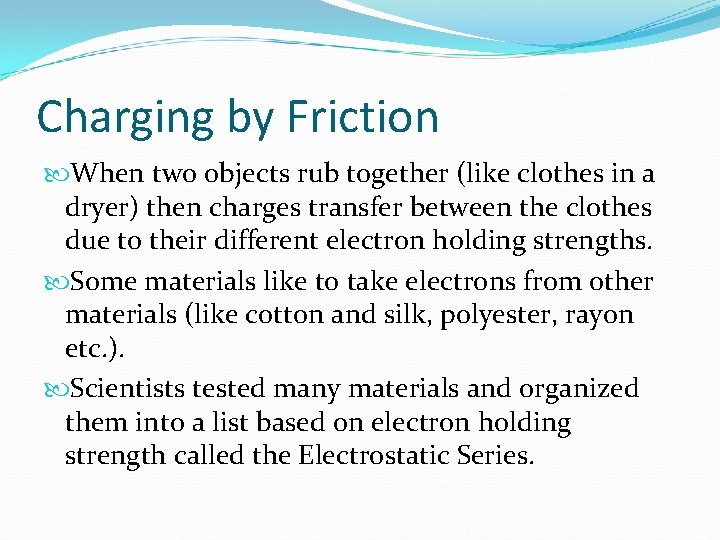 Charging by Friction When two objects rub together (like clothes in a dryer) then
