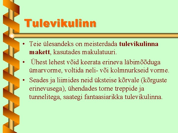 Tulevikulinn • Teie ülesandeks on meisterdada tulevikulinna makett, kasutades makulatuuri. • Ühest lehest võid