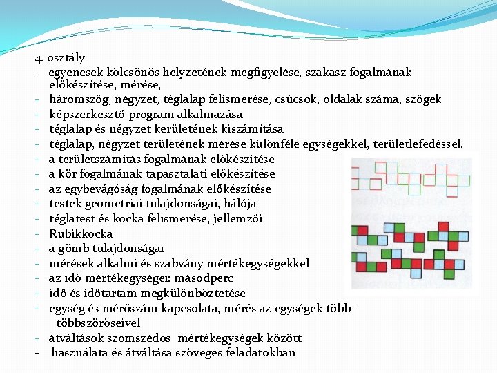 4. osztály - egyenesek kölcsönös helyzetének megfigyelése, szakasz fogalmának előkészítése, mérése, - háromszög, négyzet,