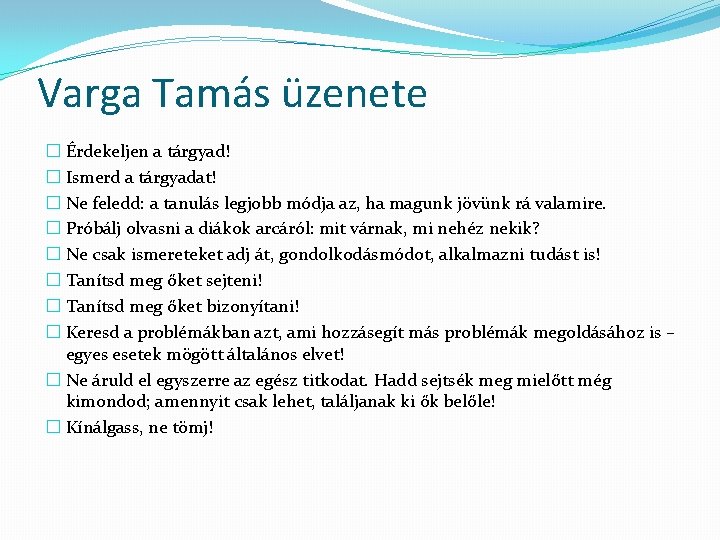 Varga Tamás üzenete � Érdekeljen a tárgyad! � Ismerd a tárgyadat! � Ne feledd:
