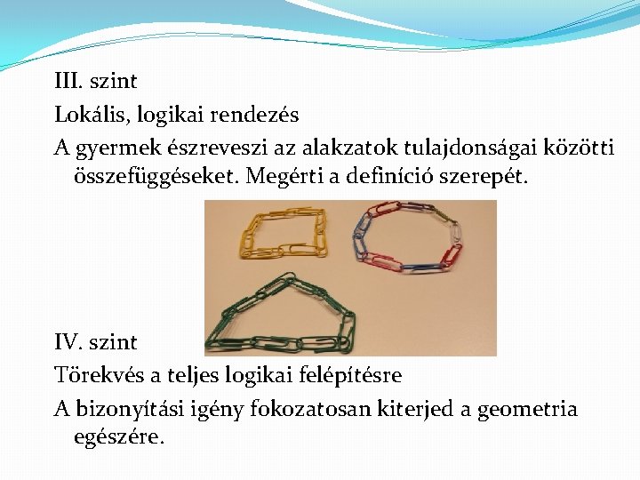 III. szint Lokális, logikai rendezés A gyermek észreveszi az alakzatok tulajdonságai közötti összefüggéseket. Megérti