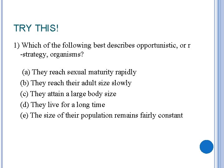 TRY THIS! 1) Which of the following best describes opportunistic, or r -strategy, organisms?