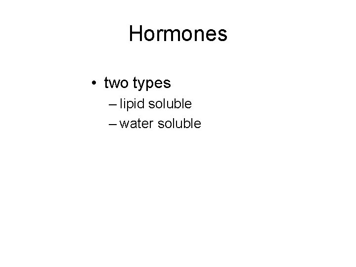 Hormones • two types – lipid soluble – water soluble 