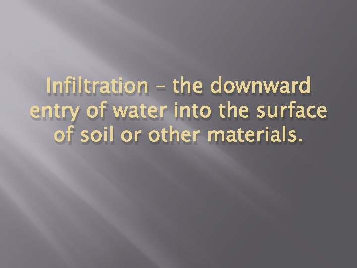 Infiltration – the downward entry of water into the surface of soil or other