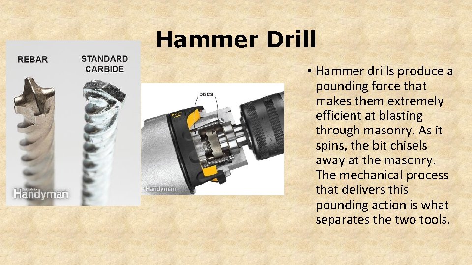 Hammer Drill • Hammer drills produce a pounding force that makes them extremely efficient